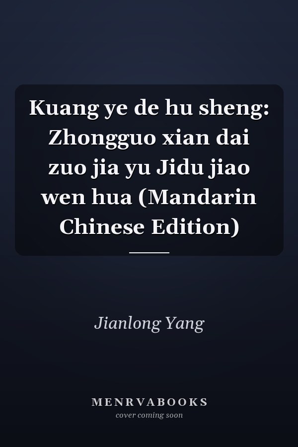 Kuang ye de hu sheng: Zhongguo xian dai zuo jia yu Jidu jiao wen hua (Mandarin Chinese Edition)