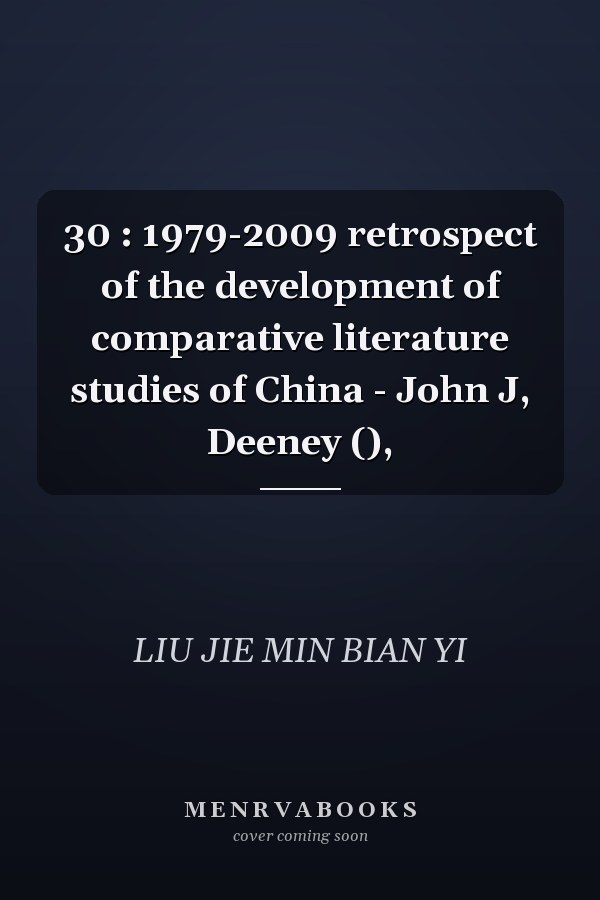30 : 1979-2009 retrospect of the development of comparative literature studies of China - John J, Deeney (), 