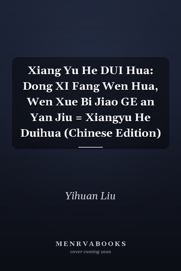 Xiang Yu He DUI Hua: Dong XI Fang Wen Hua, Wen Xue Bi Jiao GE an Yan Jiu = Xiangyu He Duihua (Chinese Edition)