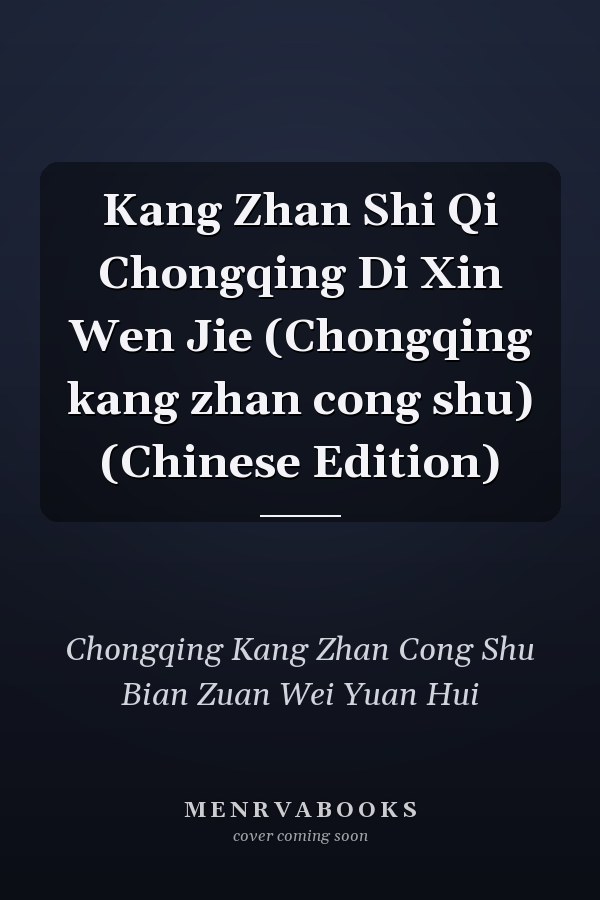 Kang Zhan Shi Qi Chongqing Di Xin Wen Jie (Chongqing kang zhan cong shu) (Chinese Edition)