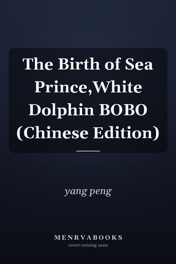 The Birth of Sea Prince,White Dolphin BOBO (Chinese Edition)