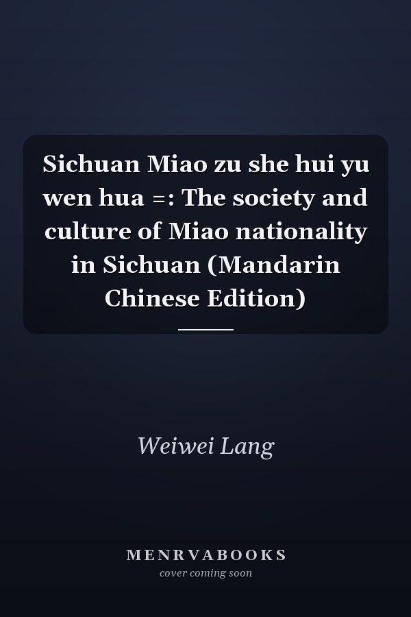 Sichuan Miao zu she hui yu wen hua =: The society and culture of Miao nationality in Sichuan (Mandarin Chinese Edition)
