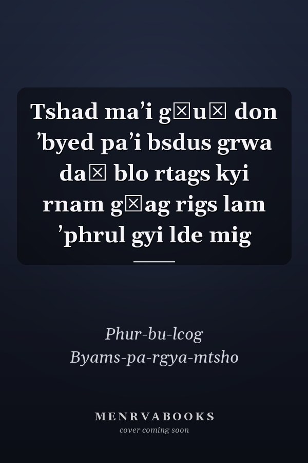 Tshad maʼi gźuṅ don ʼbyed paʼi bsdus grwa daṅ blo rtags kyi rnam gźag rigs lam ʼphrul gyi lde mig