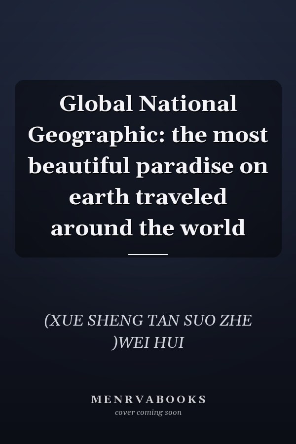 Global National Geographic: the most beautiful paradise on earth traveled around the world