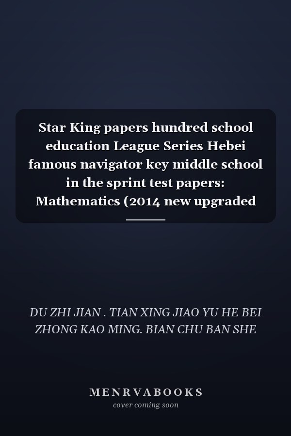 Star King papers hundred school education League Series Hebei famous navigator key middle school in the sprint test papers: Mathematics (2014 new upgraded version)(Chinese Edition)