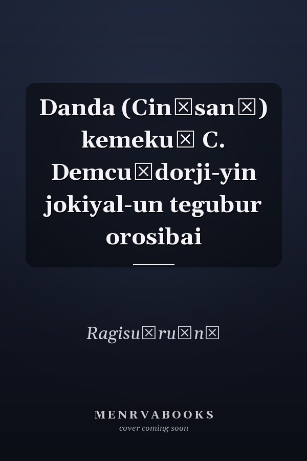 Danda (Cinġsanġ) kemeku̇ C. Demcuġdorji-yin jokiyal-un tegubur orosibai