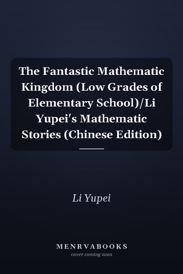 The Fantastic Mathematic Kingdom (Low Grades of Elementary School)/Li Yupei's Mathematic Stories (Chinese Edition)