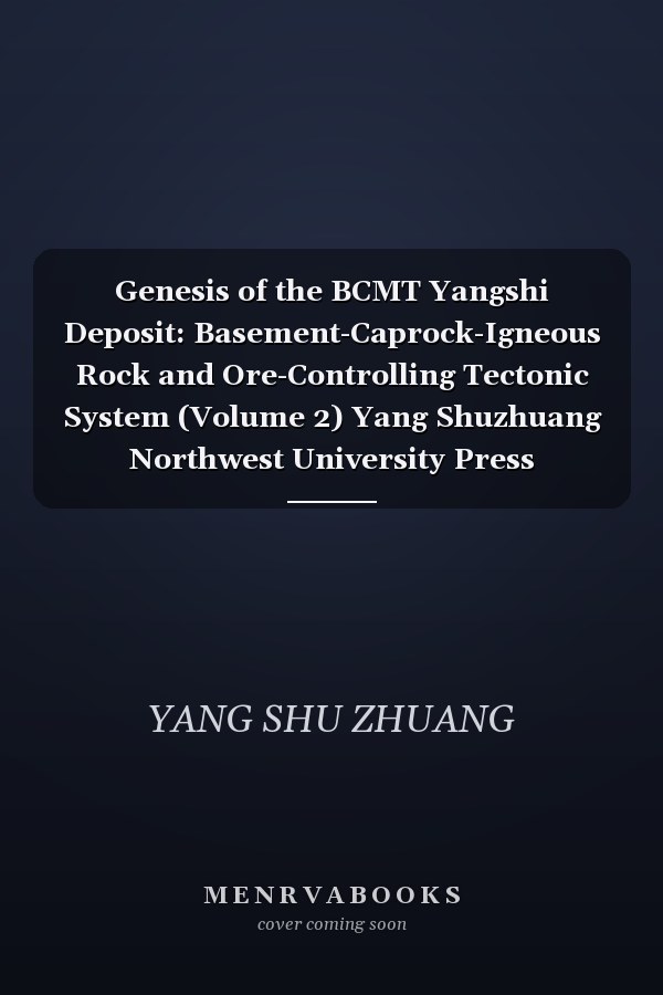 Genesis of the BCMT Yangshi Deposit: Basement-Caprock-Igneous Rock and Ore-Controlling Tectonic System (Volume 2) Yang Shuzhuang Northwest University Press 9787560451008(Chinese Edition)