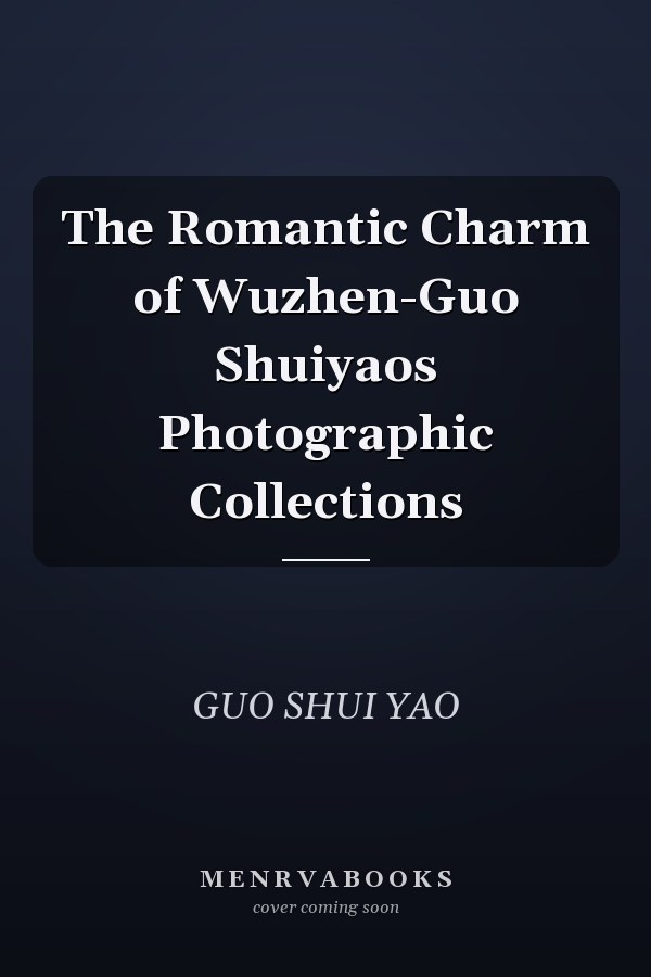 The Romantic Charm of Wuzhen-Guo Shuiyaos Photographic Collections
