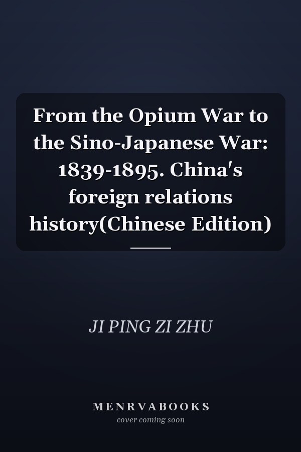 From the Opium War to the Sino-Japanese War: 1839-1895. China's foreign relations history(Chinese Edition)