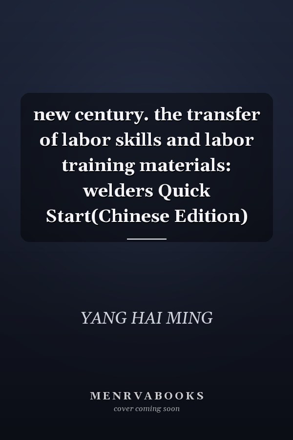 new century. the transfer of labor skills and labor training materials: welders Quick Start(Chinese Edition)
