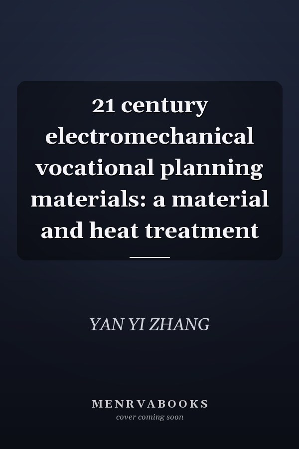 21 century electromechanical vocational planning materials: a material and heat treatment