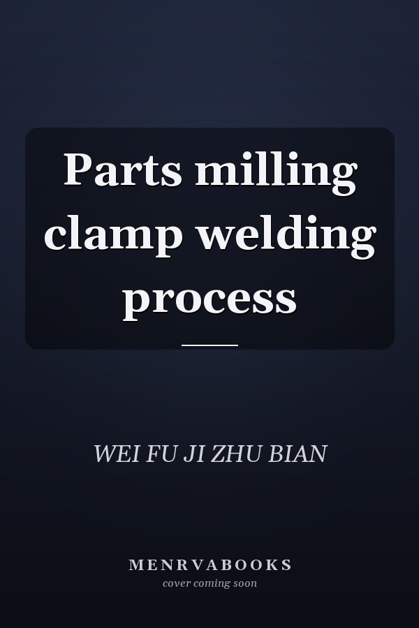 Parts milling clamp welding process