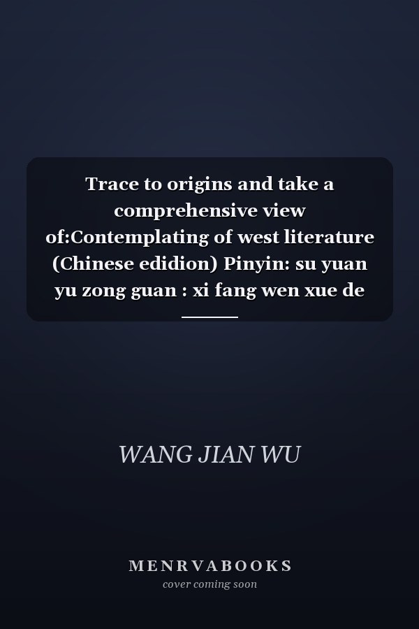Trace to origins and take a comprehensive view of:Contemplating of west literature (Chinese edidion) Pinyin: su yuan yu zong guan : xi fang wen xue de chen si
