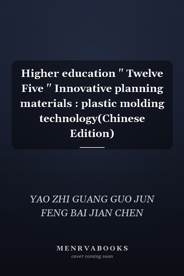 Higher education " Twelve Five " Innovative planning materials : plastic molding technology(Chinese Edition)