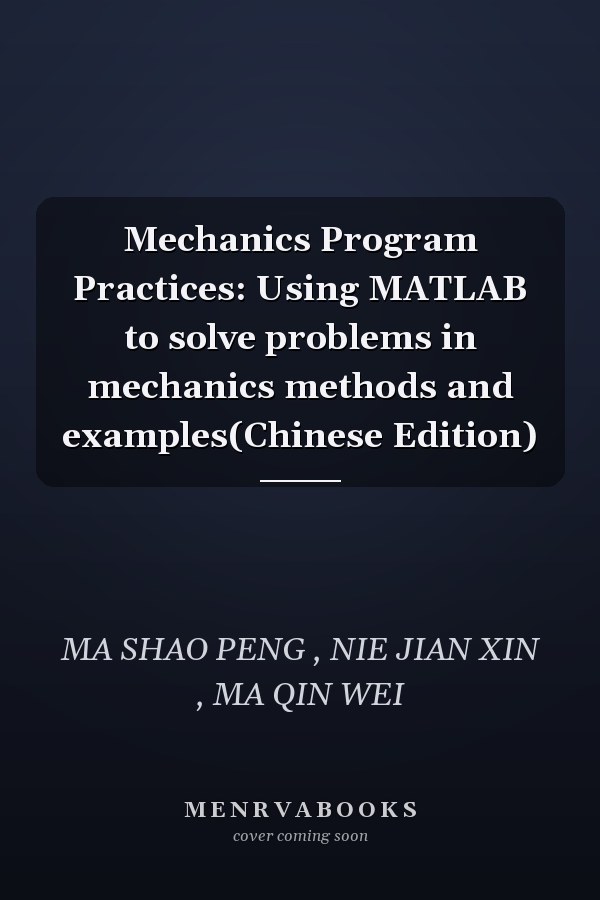 Mechanics Program Practices: Using MATLAB to solve problems in mechanics methods and examples(Chinese Edition)