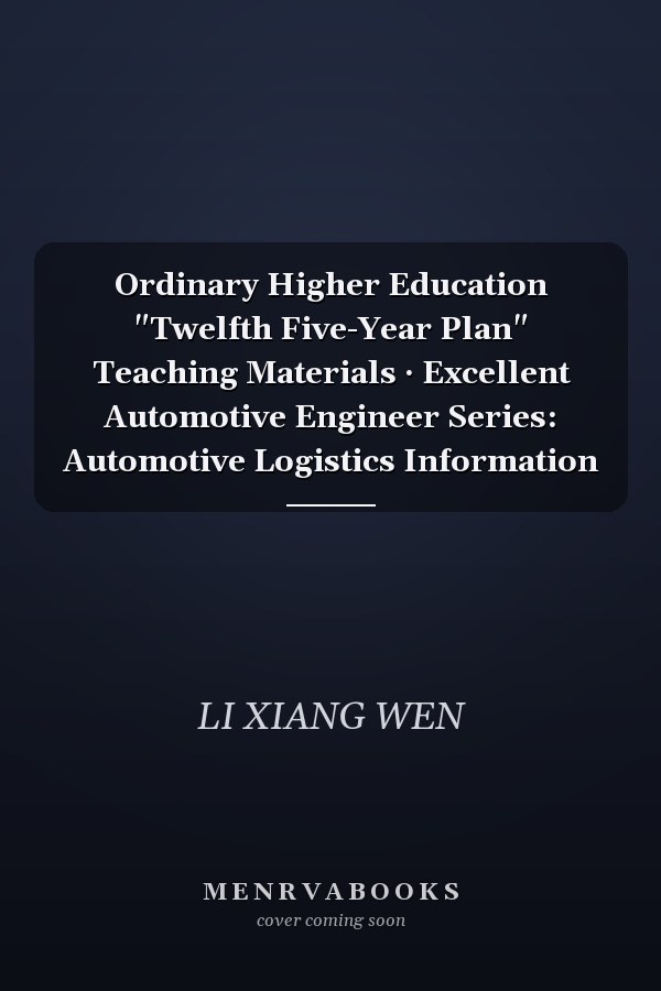 Ordinary Higher Education "Twelfth Five-Year Plan" Teaching Materials · Excellent Automotive Engineer Series: Automotive Logistics Information
