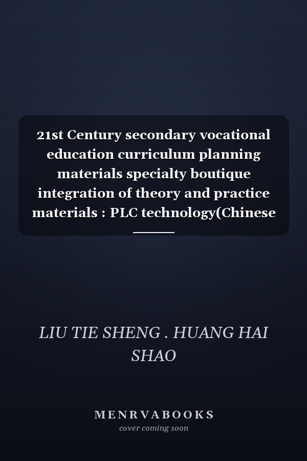 21st Century secondary vocational education curriculum planning materials specialty boutique integration of theory and practice materials : PLC technology(Chinese Edition)