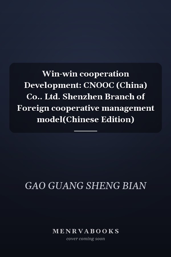 Win-win cooperation Development: CNOOC (China) Co.. Ltd. Shenzhen Branch of Foreign cooperative management model(Chinese Edition)
