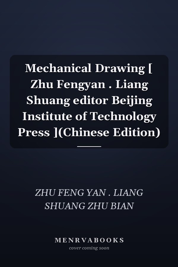 Mechanical Drawing [ Zhu Fengyan . Liang Shuang editor Beijing Institute of Technology Press ](Chinese Edition)