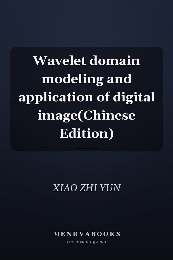 Wavelet domain modeling and application of digital image(Chinese Edition)