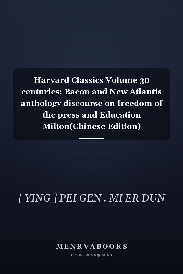 Harvard Classics Volume 30 centuries: Bacon and New Atlantis anthology discourse on freedom of the press and Education Milton(Chinese Edition)