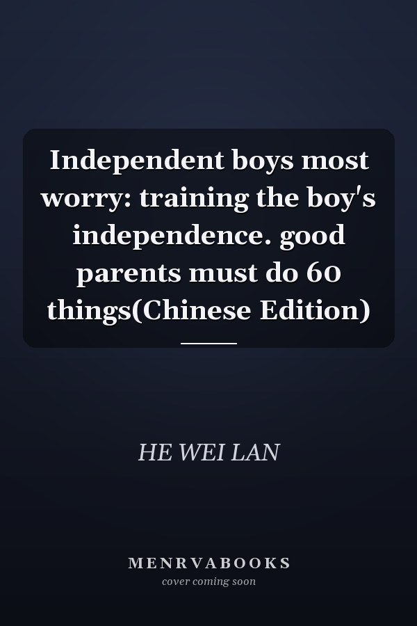 Independent boys most worry: training the boy's independence. good parents must do 60 things(Chinese Edition)