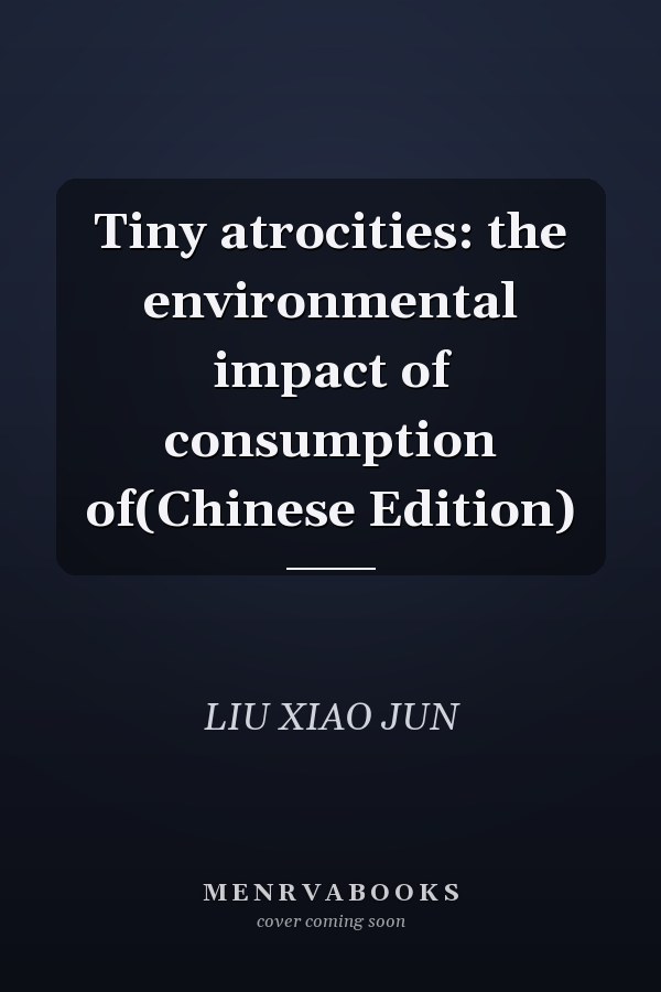 Tiny atrocities: the environmental impact of consumption of(Chinese Edition)
