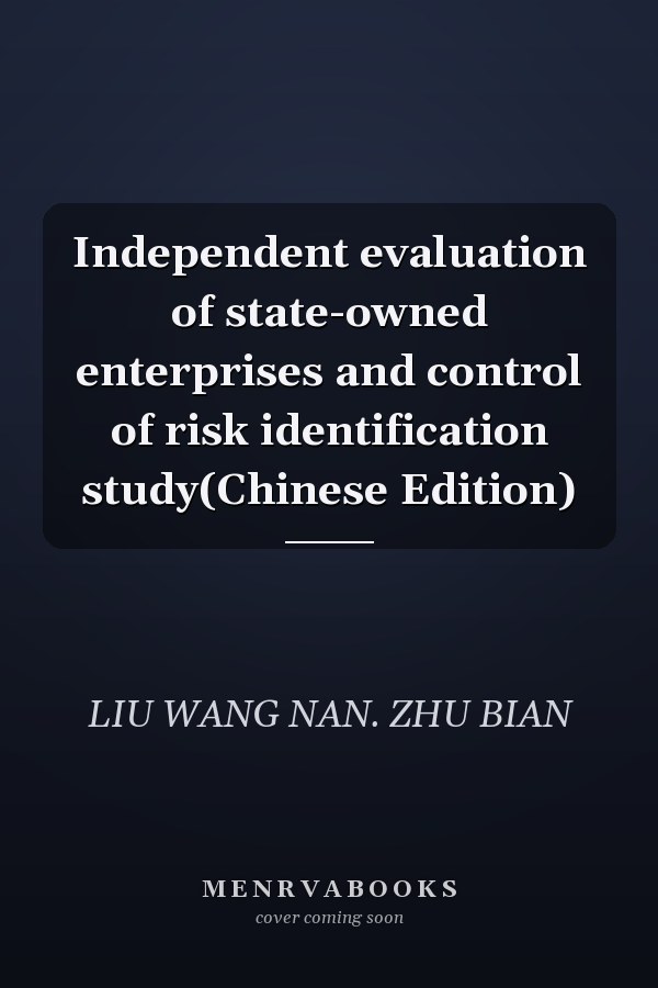 Independent evaluation of state-owned enterprises and control of risk identification study(Chinese Edition)