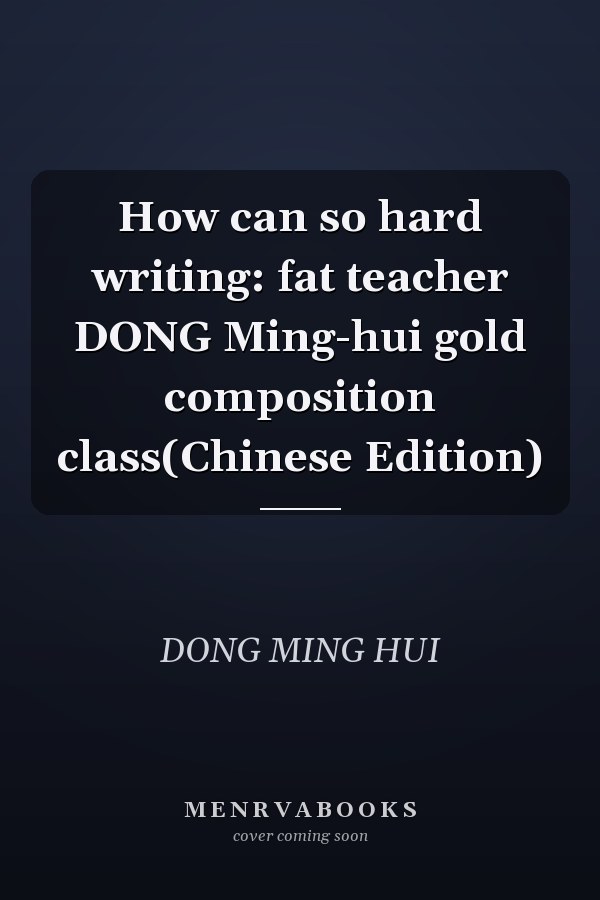 How can so hard writing: fat teacher DONG Ming-hui gold composition class(Chinese Edition)