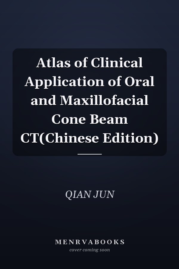 Atlas of Clinical Application of Oral and Maxillofacial Cone Beam CT(Chinese Edition)