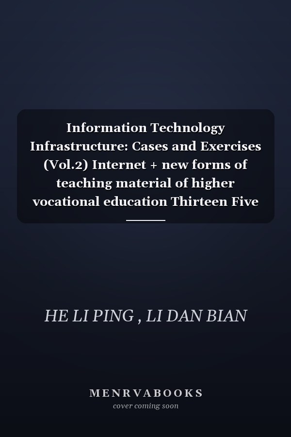 Information Technology Infrastructure: Cases and Exercises (Vol.2) Internet + new forms of teaching material of higher vocational education Thirteen Five planning materials(Chinese Edition)