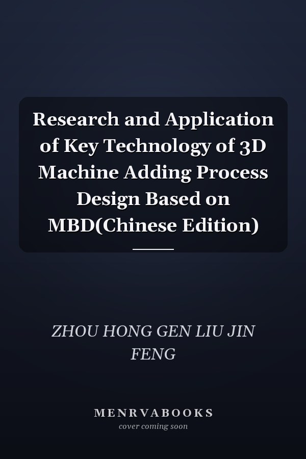 Research and Application of Key Technology of 3D Machine Adding Process Design Based on MBD(Chinese Edition)