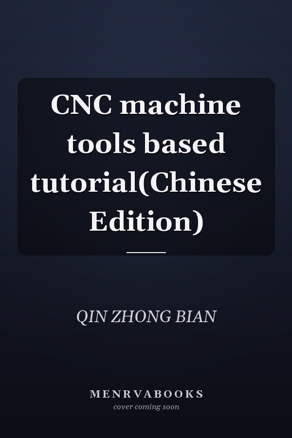 CNC machine tools based tutorial(Chinese Edition)