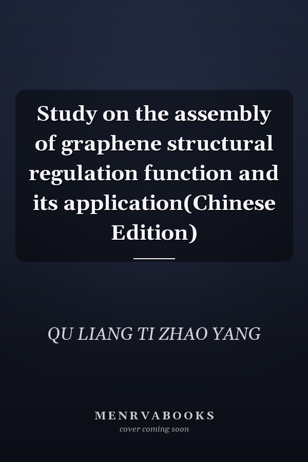Study on the assembly of graphene structural regulation function and its application(Chinese Edition)