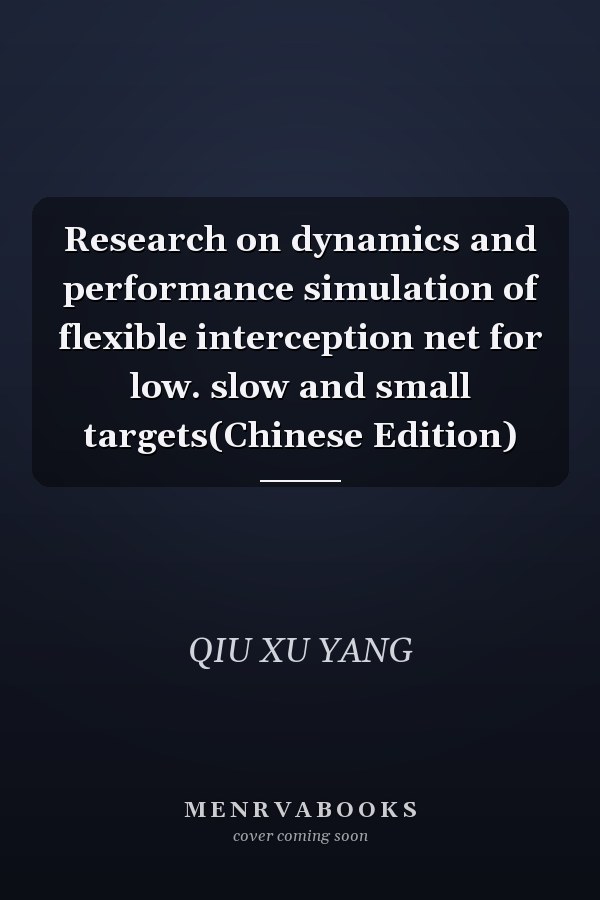 Research on dynamics and performance simulation of flexible interception net for low. slow and small targets(Chinese Edition)
