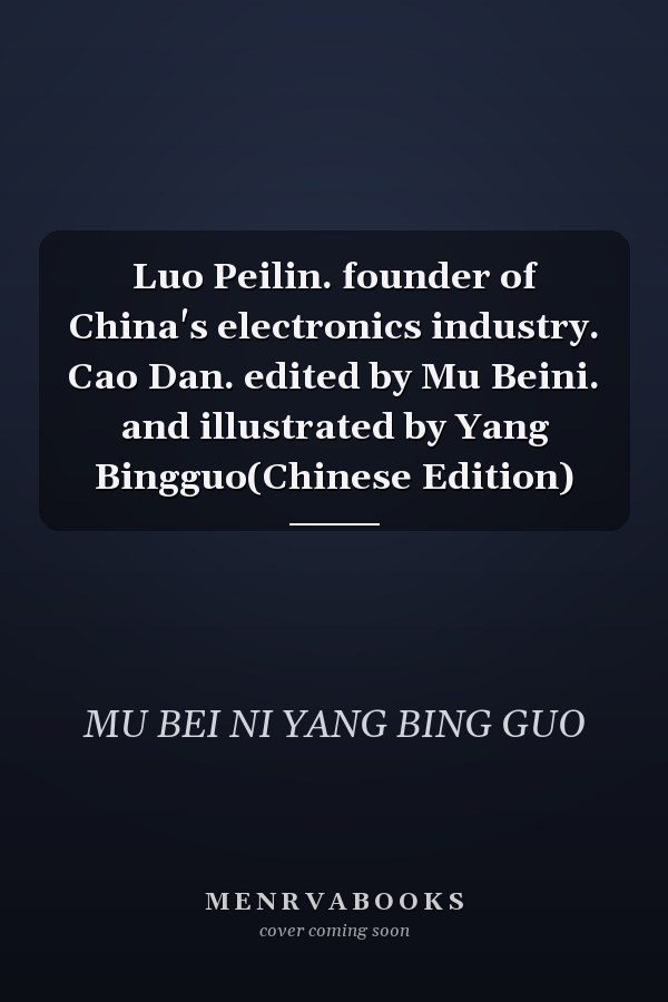Luo Peilin. founder of China's electronics industry. Cao Dan. edited by Mu Beini. and illustrated by Yang Bingguo(Chinese Edition)