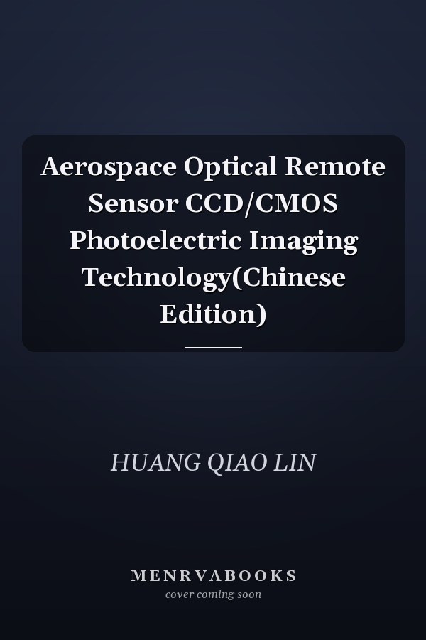 Aerospace Optical Remote Sensor CCD/CMOS Photoelectric Imaging Technology(Chinese Edition)
