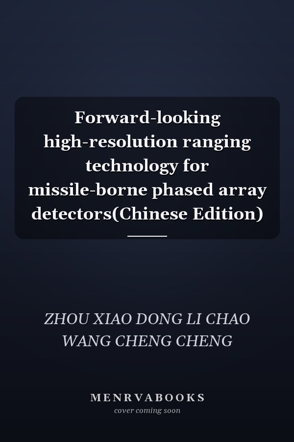 Forward-looking high-resolution ranging technology for missile-borne phased array detectors(Chinese Edition)
