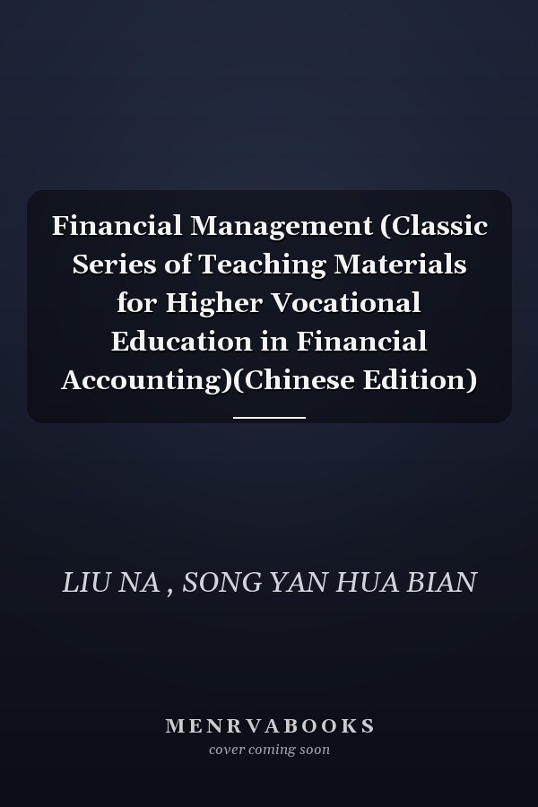 Financial Management (Classic Series of Teaching Materials for Higher Vocational Education in Financial Accounting)(Chinese Edition)