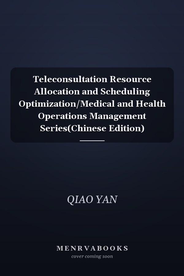 Teleconsultation Resource Allocation and Scheduling Optimization/Medical and Health Operations Management Series(Chinese Edition)