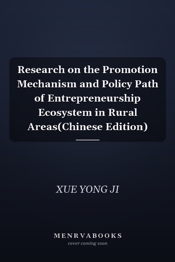 Research on the Promotion Mechanism and Policy Path of Entrepreneurship Ecosystem in Rural Areas(Chinese Edition)