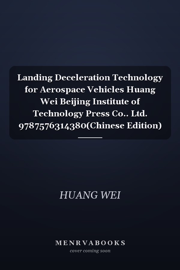 Landing Deceleration Technology for Aerospace Vehicles Huang Wei Beijing Institute of Technology Press Co.. Ltd. 9787576314380(Chinese Edition)