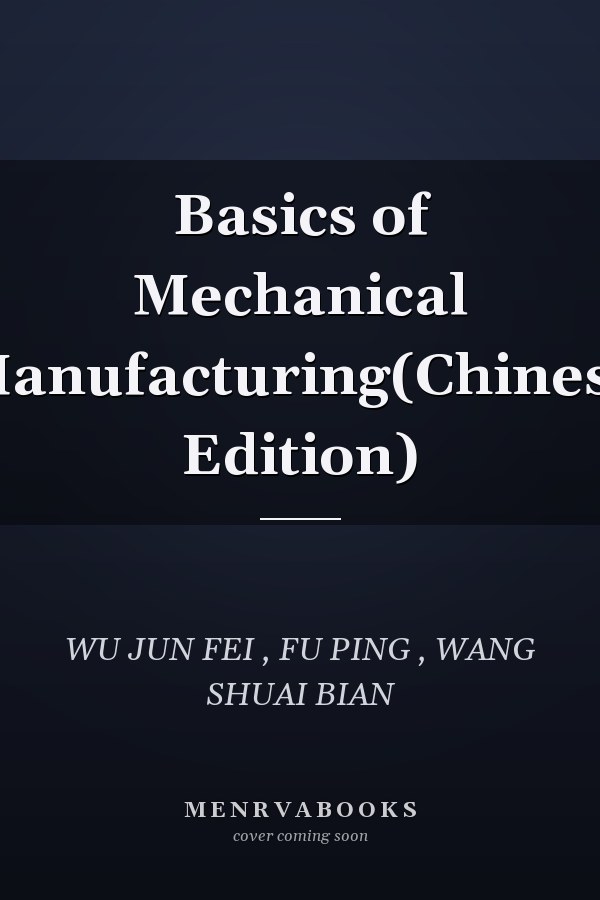 Basics of Mechanical Manufacturing(Chinese Edition)
