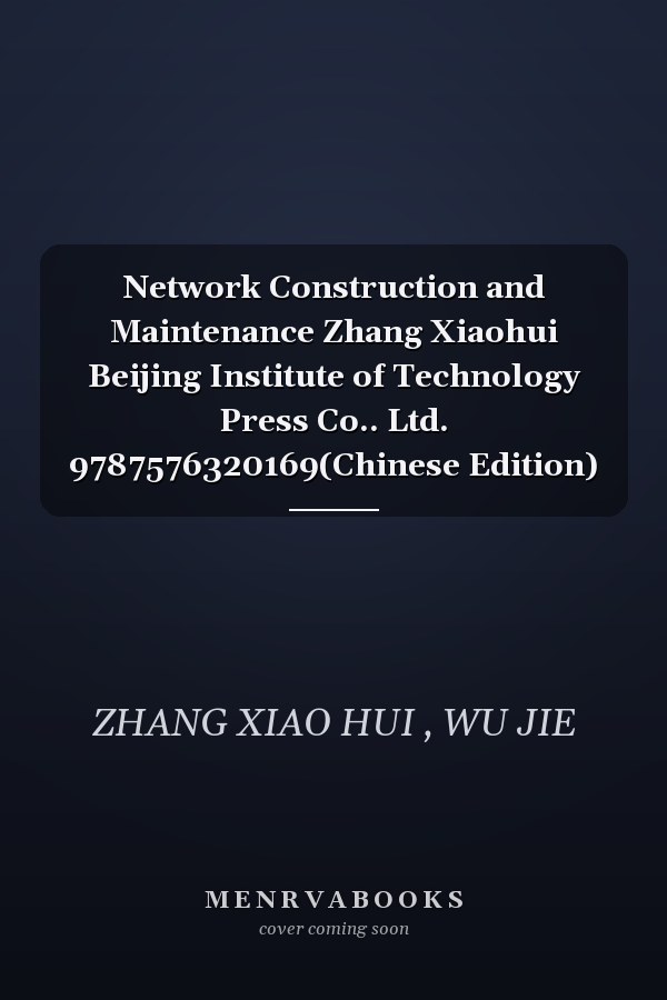 Network Construction and Maintenance Zhang Xiaohui Beijing Institute of Technology Press Co.. Ltd. 9787576320169(Chinese Edition)