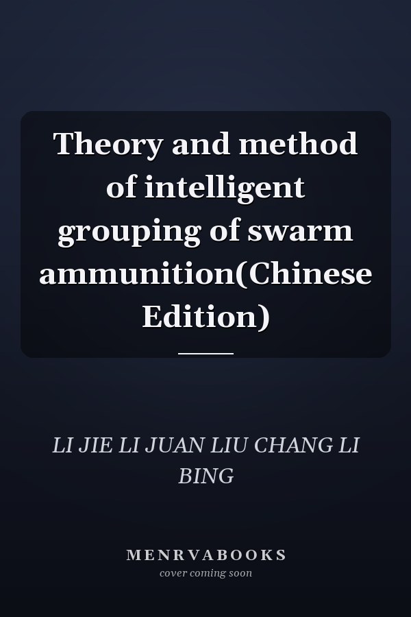 Theory and method of intelligent grouping of swarm ammunition(Chinese Edition)