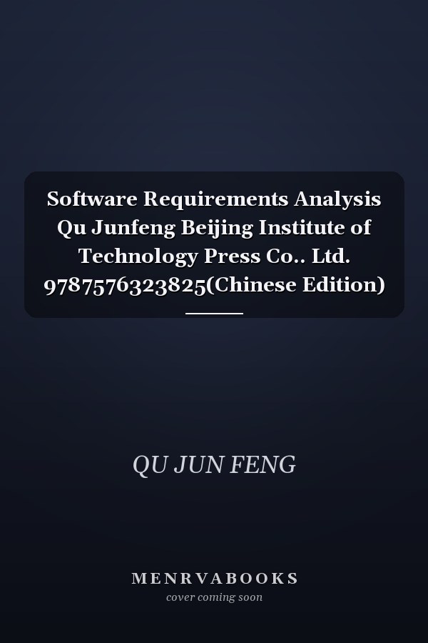 Software Requirements Analysis Qu Junfeng Beijing Institute of Technology Press Co.. Ltd. 9787576323825(Chinese Edition)