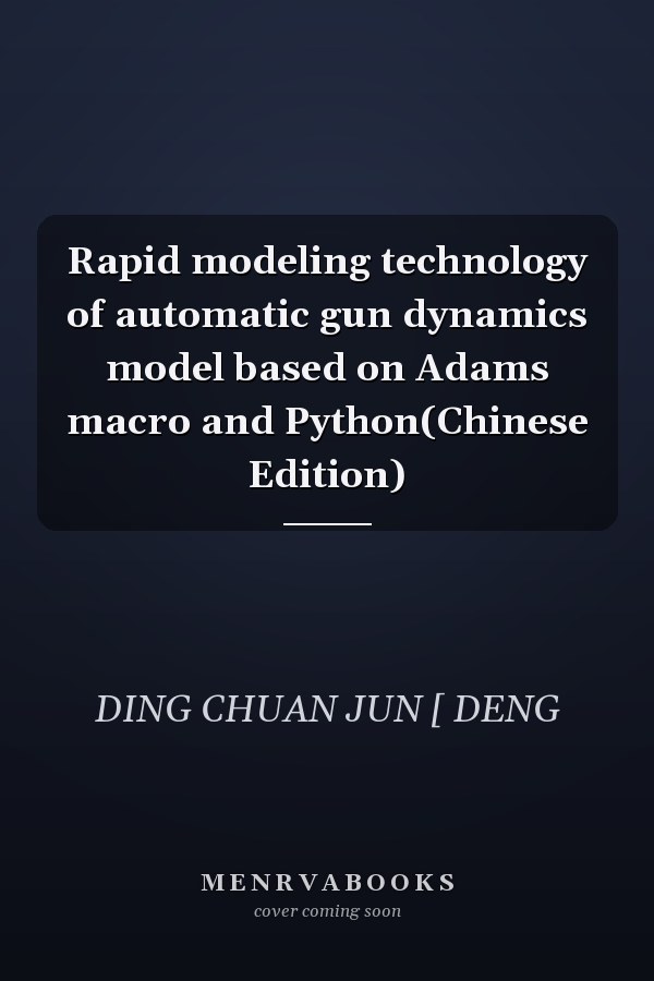 Rapid modeling technology of automatic gun dynamics model based on Adams macro and Python(Chinese Edition)