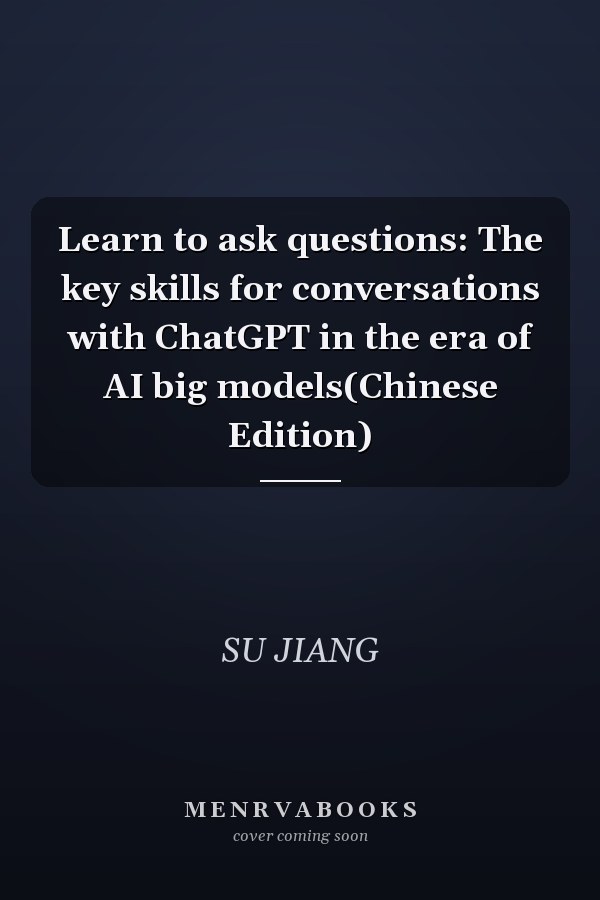 Learn to ask questions: The key skills for conversations with ChatGPT in the era of AI big models(Chinese Edition)