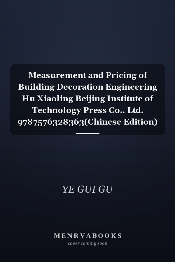 Measurement and Pricing of Building Decoration Engineering Hu Xiaoling Beijing Institute of Technology Press Co.. Ltd. 9787576328363(Chinese Edition)